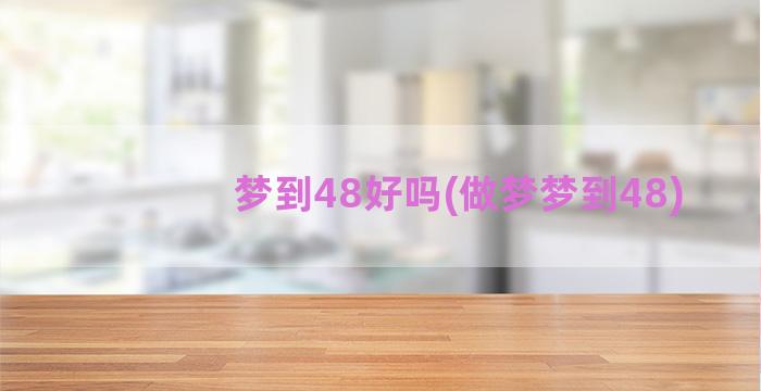 梦到48好吗(做梦梦到48)