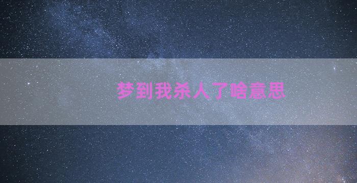 梦到我杀人了啥意思