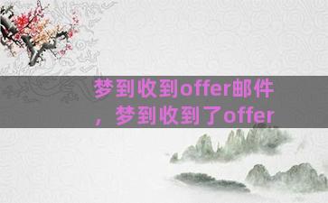 梦到收到offer邮件，梦到收到了offer