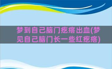 梦到自己脑门疙瘩出血(梦见自己脑门长一些红疙瘩)