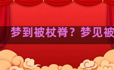 梦到被杖脊？梦见被棒打