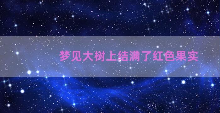 梦见大树上结满了红色果实