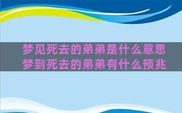 梦见死去的弟弟是什么意思梦到死去的弟弟有什么预兆