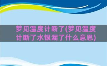 梦见温度计断了(梦见温度计断了水银漏了什么意思)