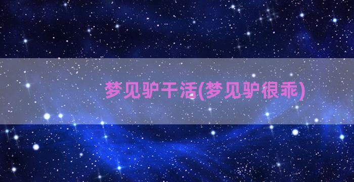 梦见驴干活(梦见驴很乖)