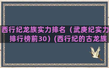 西行纪龙族实力排名（武庚纪实力排行榜前30）(西行纪的古龙族为什么没落)